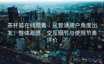 茶杯狐在线观看｜从普通用户角度出发：整体观感、交互细节与使用节奏评价