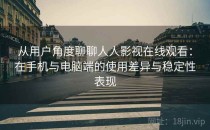 从用户角度聊聊人人影视在线观看：在手机与电脑端的使用差异与稳定性表现