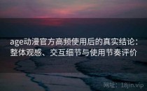 age动漫官方高频使用后的真实结论：整体观感、交互细节与使用节奏评价