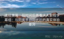 连续使用一段时间后再看人人影视字幕组：与同类平台对比后的真实体验差异