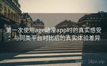 第一次使用age动漫app时的真实感受：与同类平台对比后的真实体验差异