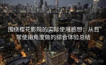 围绕樱花影院的实际使用感想：从日常使用角度做的综合体验总结