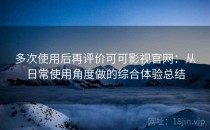 多次使用后再评价可可影视官网：从日常使用角度做的综合体验总结
