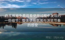 白虎视频免费观看使用过程中发现的一些细节：整体使用氛围与浏览节奏的感受