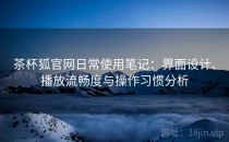 茶杯狐官网日常使用笔记：界面设计、播放流畅度与操作习惯分析