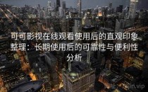 可可影视在线观看使用后的直观印象整理：长期使用后的可靠性与便利性分析