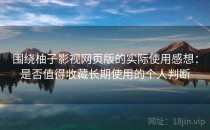围绕柚子影视网页版的实际使用感想：是否值得收藏长期使用的个人判断