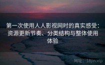 第一次使用人人影视网时的真实感受：资源更新节奏、分类结构与整体使用体验