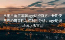从用户角度聊聊age动漫官方：长期使用后的可靠性与便利性分析，age动漫动画正版官网