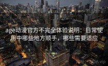 age动漫官方不完全体验说明：日常使用中哪些地方顺手，哪些需要适应