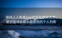 围绕人人影视app的实际使用感想：是否值得收藏长期使用的个人判断