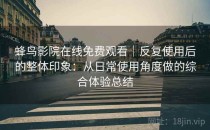 蜂鸟影院在线免费观看｜反复使用后的整体印象：从日常使用角度做的综合体验总结