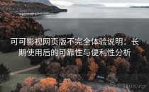 可可影视网页版不完全体验说明：长期使用后的可靠性与便利性分析