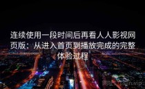 连续使用一段时间后再看人人影视网页版：从进入首页到播放完成的完整体验过程