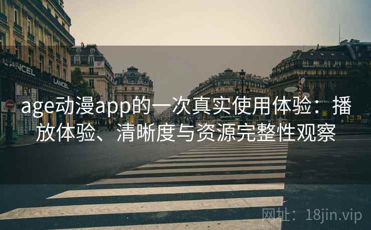 age动漫app的一次真实使用体验:播放体验、清晰度与资源完整性观察 第1张 age动漫app的一次真实使用体验:播放体验、清晰度与资源完整性观察 第1张