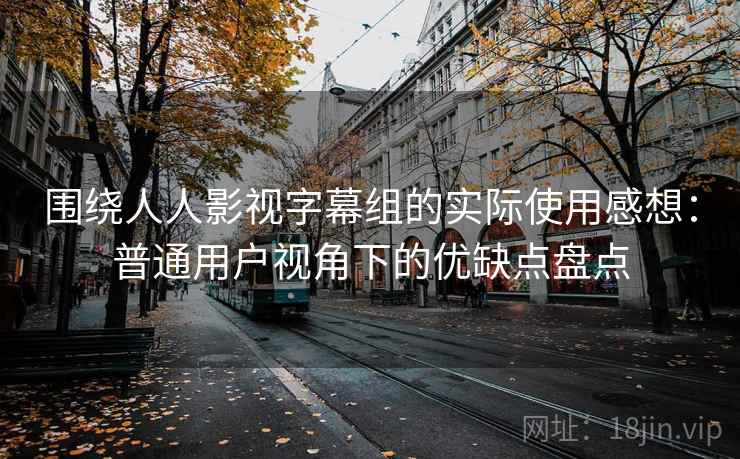 围绕人人影视字幕组的实际使用感想:普通用户视角下的优缺点盘点 第2张 围绕人人影视字幕组的实际使用感想:普通用户视角下的优缺点盘点 第2张